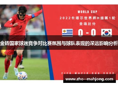金砖国家球迷竞争对比赛氛围与球队表现的深远影响分析