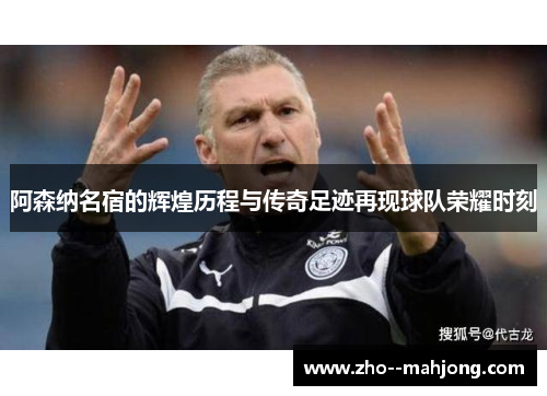 阿森纳名宿的辉煌历程与传奇足迹再现球队荣耀时刻