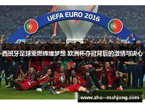 西班牙足球重燃辉煌梦想 欧洲杯夺冠背后的激情与决心