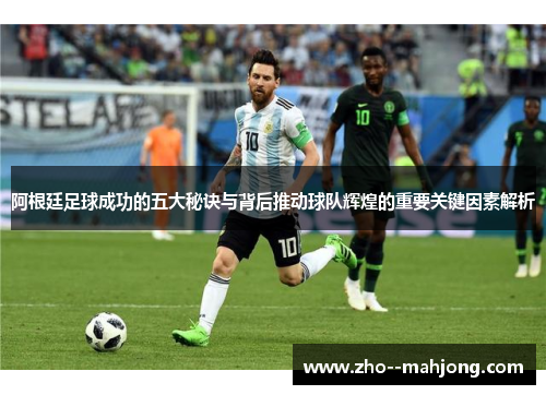 阿根廷足球成功的五大秘诀与背后推动球队辉煌的重要关键因素解析