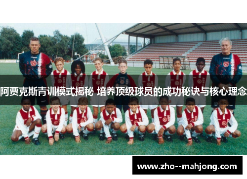 阿贾克斯青训模式揭秘 培养顶级球员的成功秘诀与核心理念
