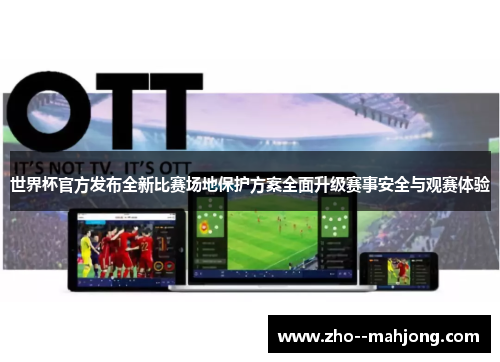 世界杯官方发布全新比赛场地保护方案全面升级赛事安全与观赛体验